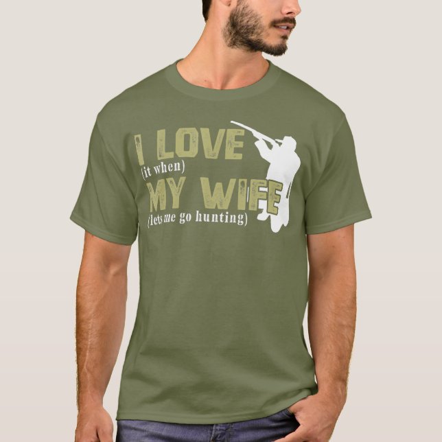 I Love It When My Wife Lets Me Go Hunting Funny T-Shirt (Front)