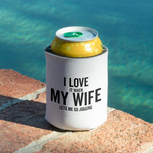 I Love It When My Wife Lets Me Go Jogging Can Cooler