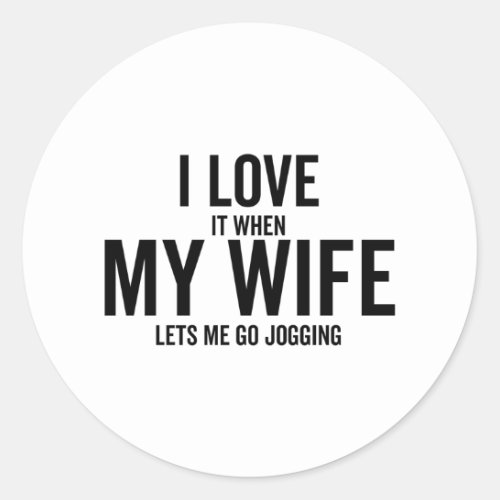 I Love It When My Wife Lets Me Go Jogging Classic Round Sticker