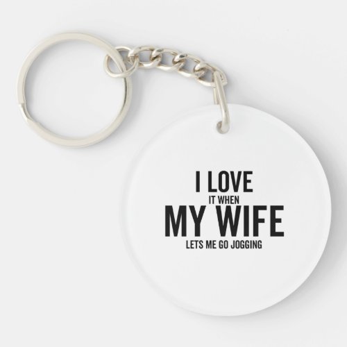 I Love It When My Wife Lets Me Go Jogging Keychain