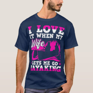I Love It When My Wife Lets Me Go Kayaking Long Sl T-Shirt