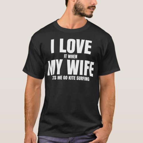 I Love It When My Wife Lets Me Go Kite Surfing Sur T_Shirt