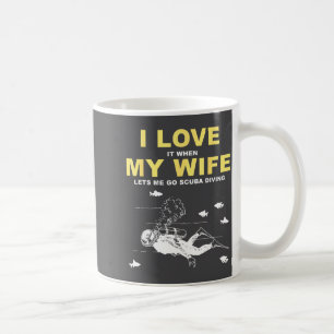 I Love It When My Wife Lets Me Go Scuba Diving Fun Coffee Mug