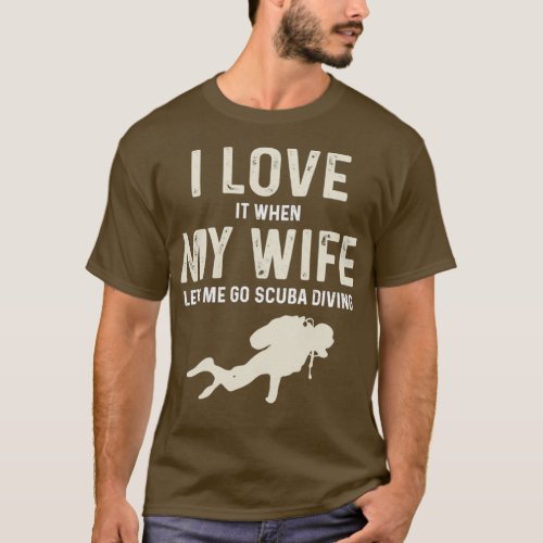 I Love It When My Wife Lets Me Go Scuba Diving T_Shirt