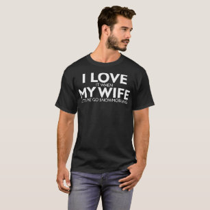 I Love It When My Wife Lets Me Go Snowmobiling Tee