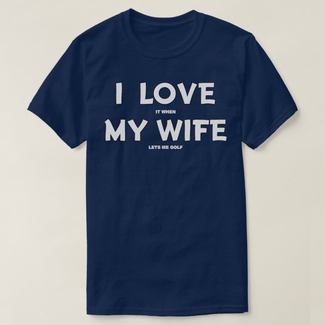 I Love It When My Wife Lets Me Golf ClassicCopy T-Shirt (Design Front)