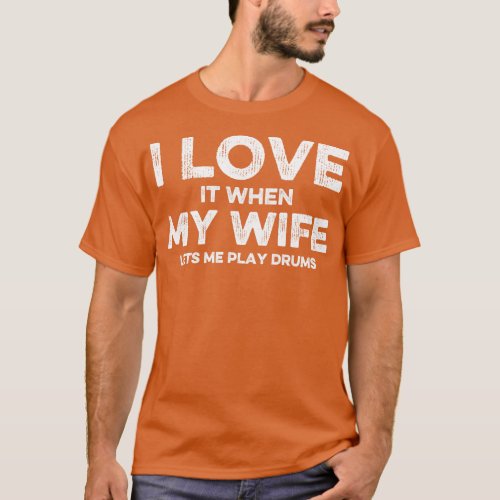 I Love It When My Wife Lets Me Play Drums T_Shirt