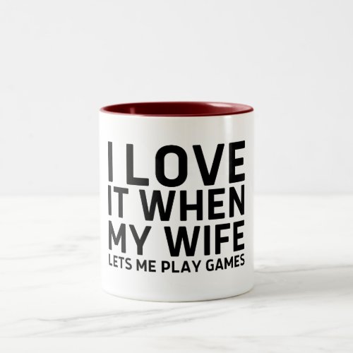 i love it when my wife lets me play games Two_Tone coffee mug