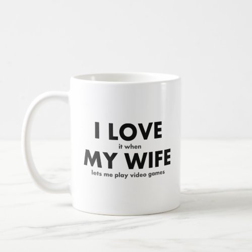 I LOVE it when MY WIFE lets me play video games  Coffee Mug