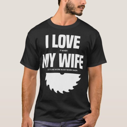 I Love It When My Wife Lets Me Work In My Work pir T_Shirt