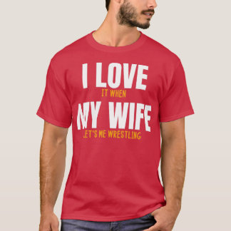 I love it when my wife lets me wrestling funny wre T-Shirt