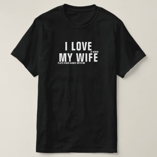 I Love It When My Wife Plays Video Games With Me T_Shirt