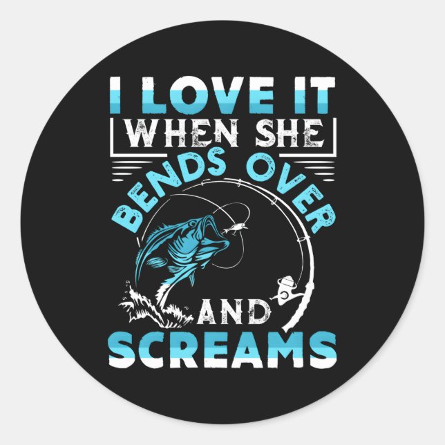 I Love It When She Bends Over And Screams Fishing Classic Round Sticker (Front)