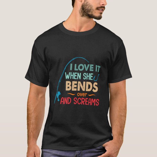 I Love It When She Bends Over And Screams Funny Fi T-Shirt (Front)