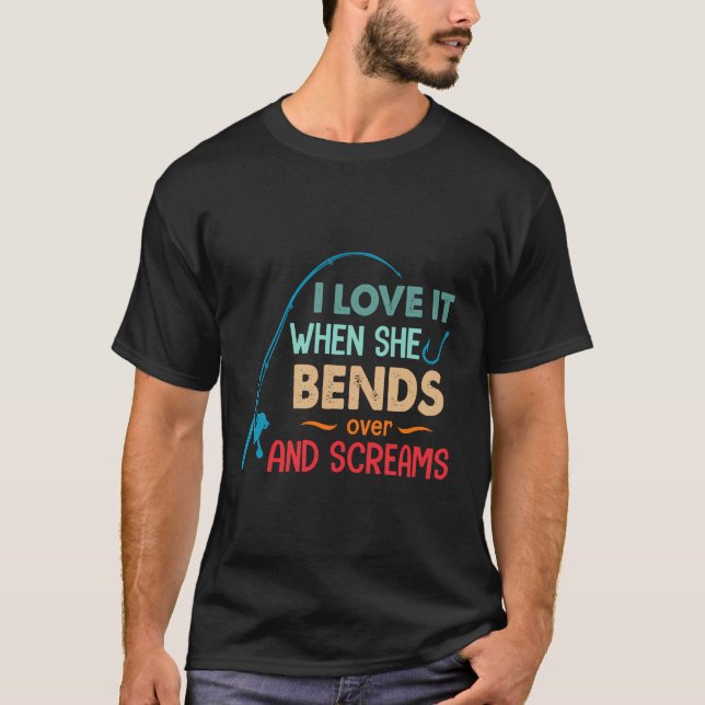 I Love It When She Bends Over And Screams Funny Fi T-Shirt (Front)
