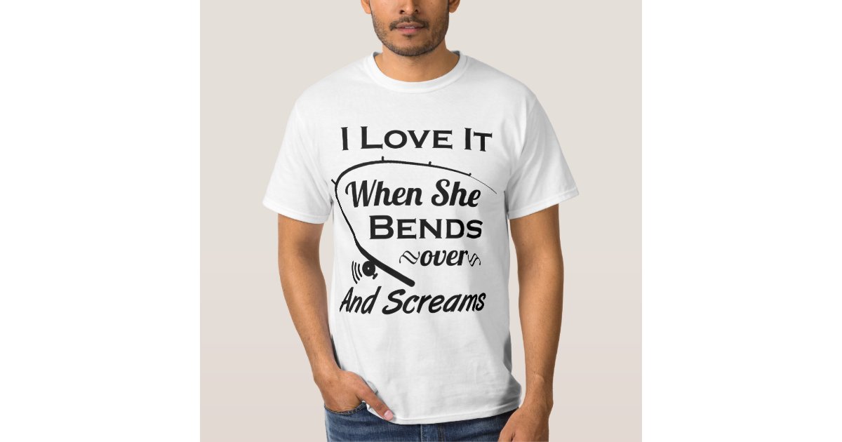 Download I Love it When She Bends over and Screams Shirt | Zazzle.com