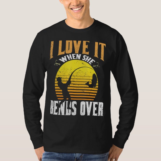 I Love It When She Bends Over Fish Fishing Season T-Shirt (Front)