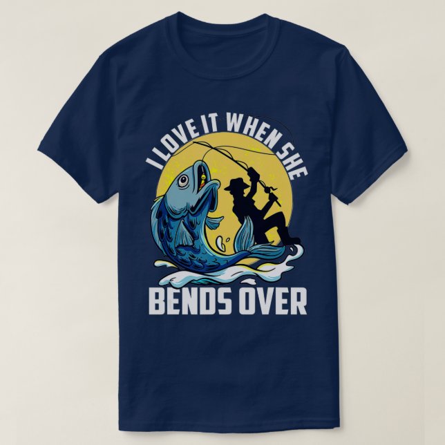 I Love It When She Bends Over Fishing Adults Humor T-Shirt (Design Front)