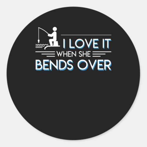 I Love It When She Bends Over Fishing Classic Round Sticker
