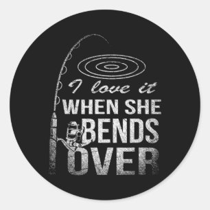 I Love It When She Bends Over Fishing Classic Round Sticker