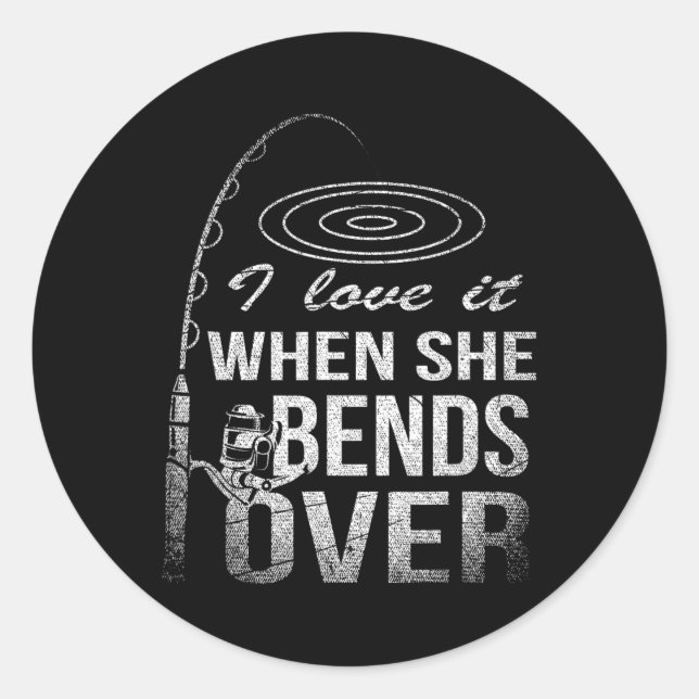 I Love It When She Bends Over Fishing  Classic Round Sticker (Front)