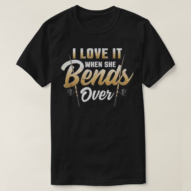 I Love It When She Bends Over Fishing  Funny Fishi T-Shirt (Design Front)