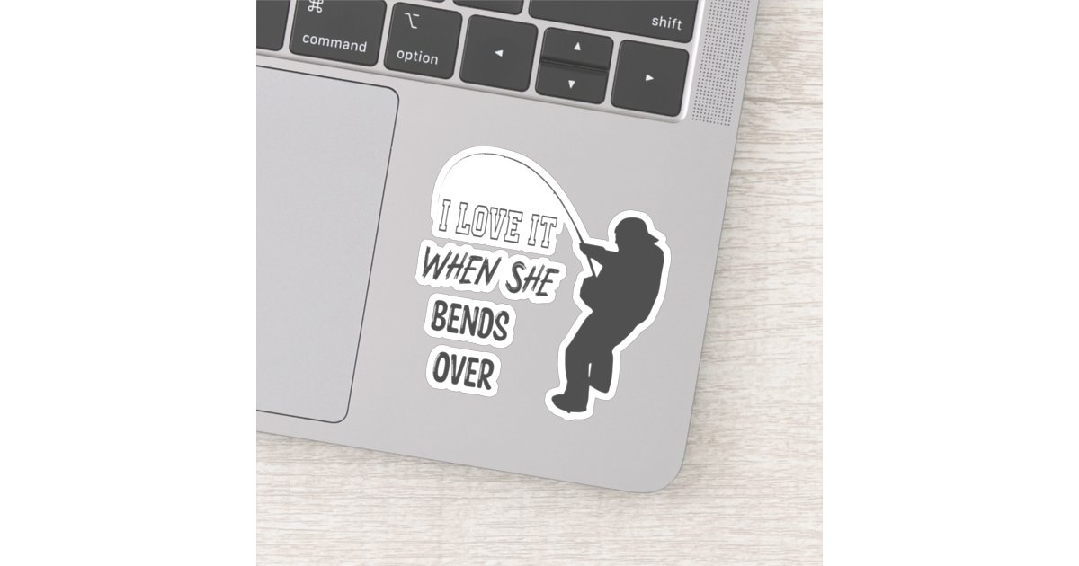 I Love It When She Bends Over, Fishing Gift, Funny Fishing Mug Sticker,  Birthday Gift for Fisher | Sticker