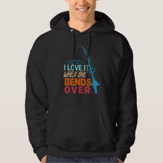 I Love It When She Bends Over   Fishing Hoodie