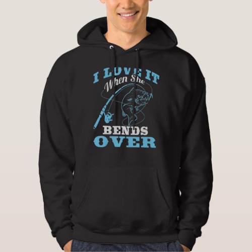 I love it when She Bends Over  Fishing Rod  1 Hoodie