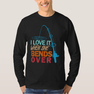 I Love It When She Bends Over Fishing T-Shirt