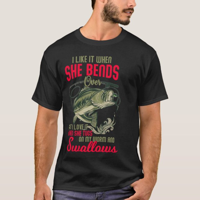 I love it when she bends over fun fishing T-Shirt (Front)