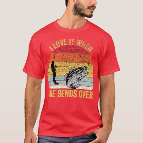 I Love It When She Bends Over Funny Fishing 1 T_Shirt
