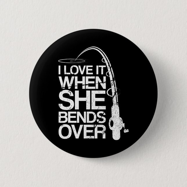 I Love It When She Bends Over Funny Fishing  Button (Front)