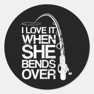 I Love It When She Bends Over Funny Fishing Classic Round Sticker