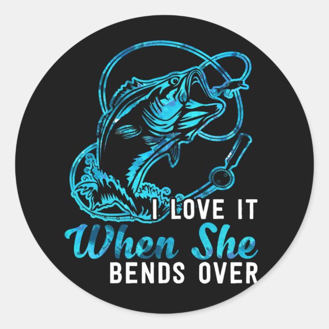 I Love It When She Bends Over Funny Fishing Classic Round Sticker (Front)