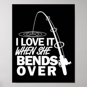 I Love It When She Bends Over - Funny Fishing Poster