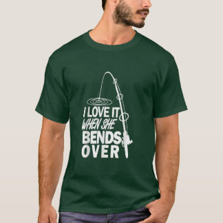I Love It When She Bends Over Funny Fishing Rod Vi T-Shirt