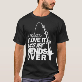 I Love It When She Bends Over Funny Fishing T-Shirt