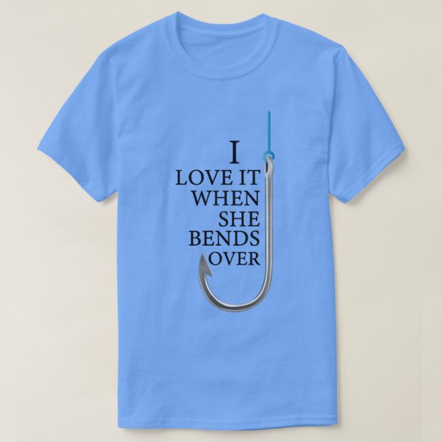 I Love It When She Bends Over Funny Fishing T-Shirt (Design Front)