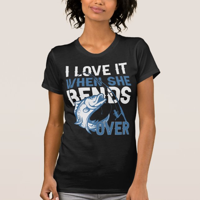 I Love It When She Bends Over T-Shirt (Front)