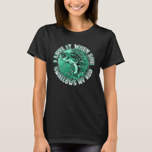I Love It When She Swallow My Rod for Fish or Fish T-Shirt