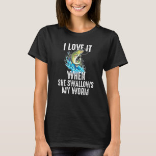 I Love It When She Swallows My Worm Fishing T-Shirt