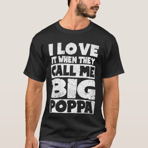 I Love It When They Call Me Big Poppa Fathers Day T_Shirt