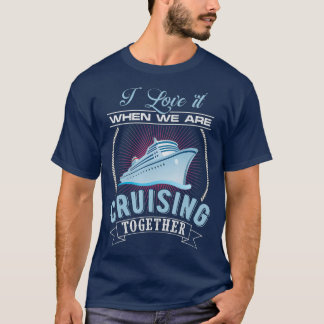 I Love It When We Are Cruising Together Men and T-Shirt