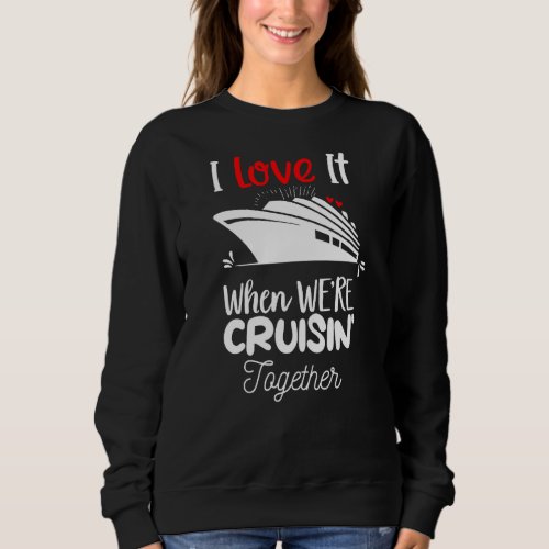 I Love It When We Are Cruising Together Men and Wo Sweatshirt