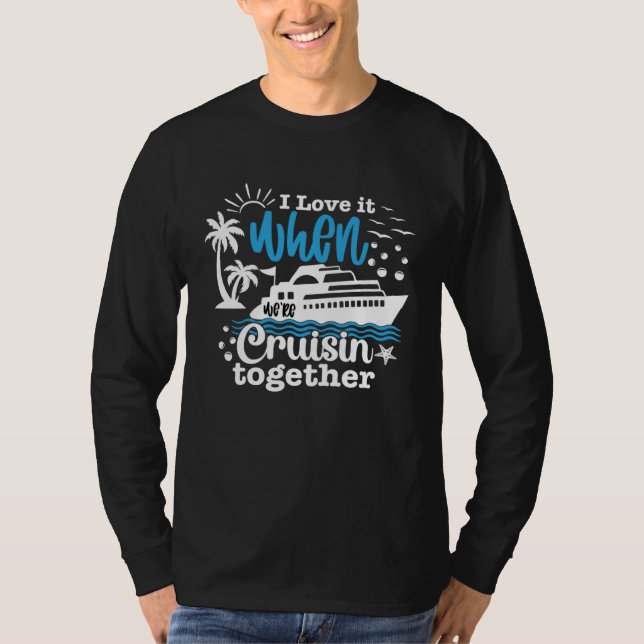 I Love It When We re Cruisin Together 2023 Cruise  T-Shirt (Front)