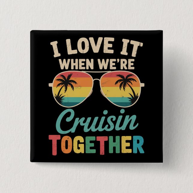 I Love It When We"re Cruisin Together Cruise Ship  Button (Front)