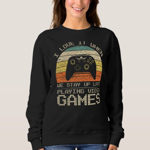 I Love It When We Stay Up Late Playing Video Games Sweatshirt