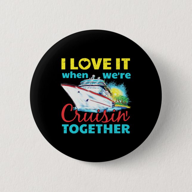 I Love It When Were Cruisin Together Button (Front)