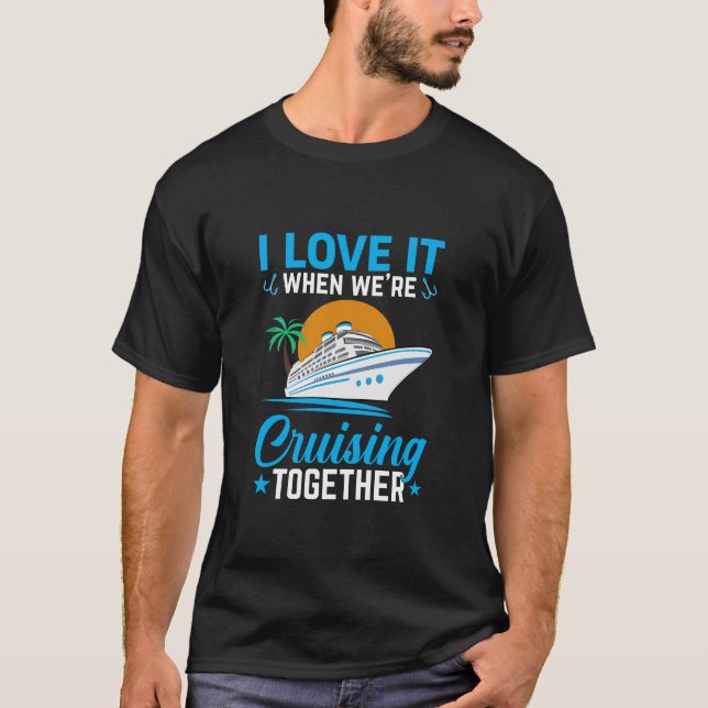 I Love It When We're Cruisin Together Couple Quote T-Shirt (Front)